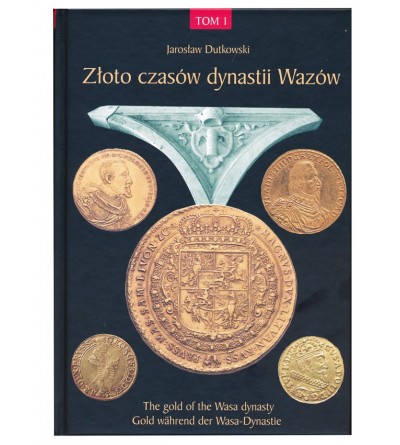 The gold of the Wasa dynasty, J. Dutkowski. Volume I, Gdansk 2015