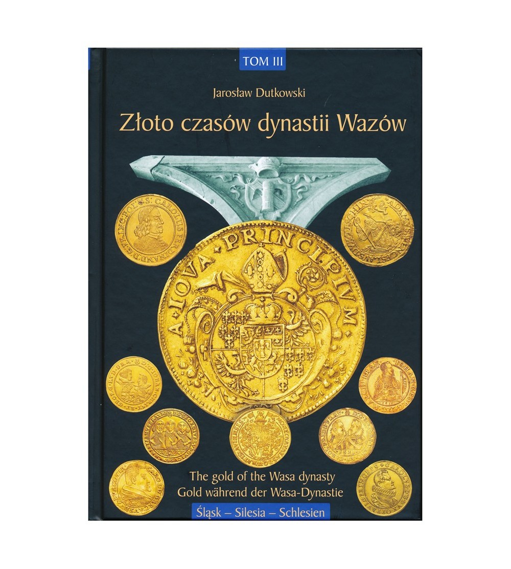 The gold of the Wasa dynasty, J. Dutkowski. Volume III Silesia, Gdańsk 2017