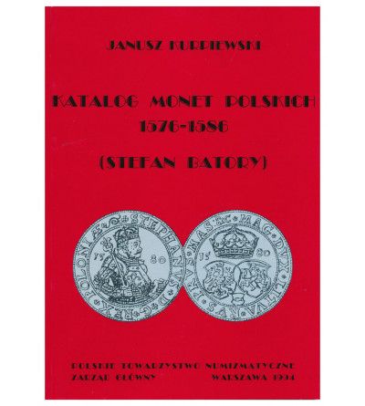J. Kurpiewski. Katalog Monet Polskich 1576-1586 (Stefan Batory). 1994