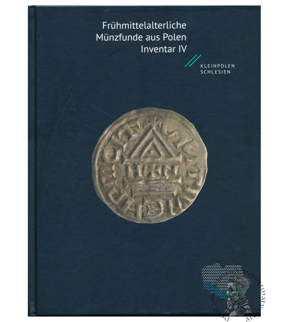 Frühmittelalterliche Münzfunde aus Polen. Inventar IV. Kleinpolen und Schlesien